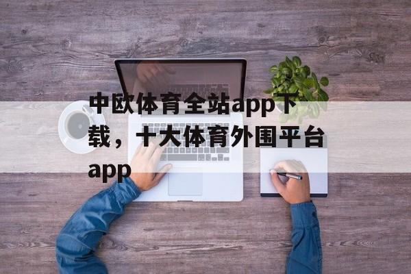 中欧体育全站app下载，十大体育外围平台app