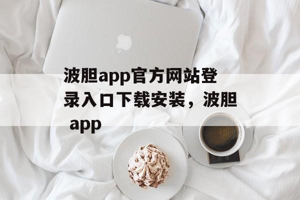 波胆app官方网站登录入口下载安装，波胆 app