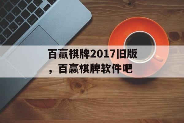 百赢棋牌2017旧版，百赢棋牌软件吧