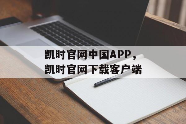 凯时官网中国APP，凯时官网下载客户端