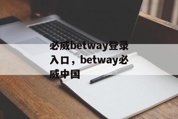 必威betway登录入口，betway必威中国