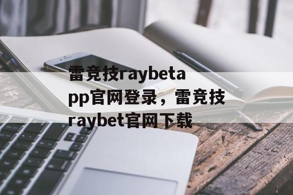 雷竞技raybetapp官网登录，雷竞技raybet官网下载