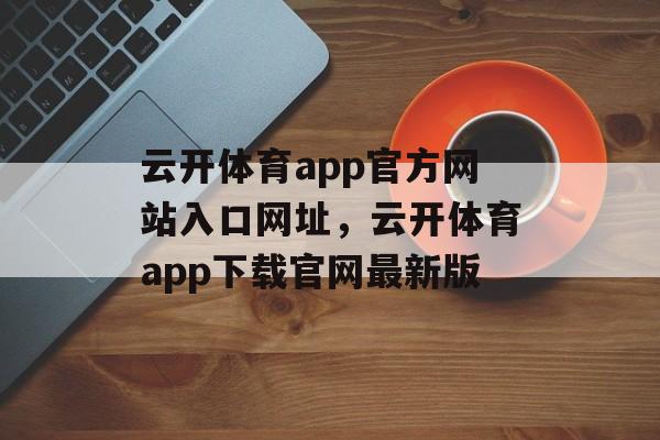 云开体育app官方网站入口网址，云开体育app下载官网最新版