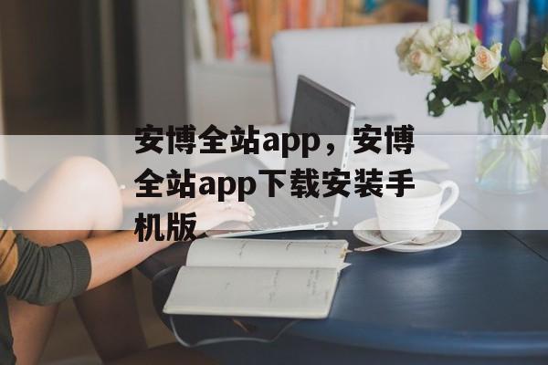 安博全站app，安博全站app下载安装手机版