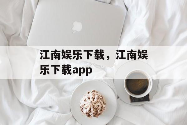 江南娱乐下载，江南娱乐下载app