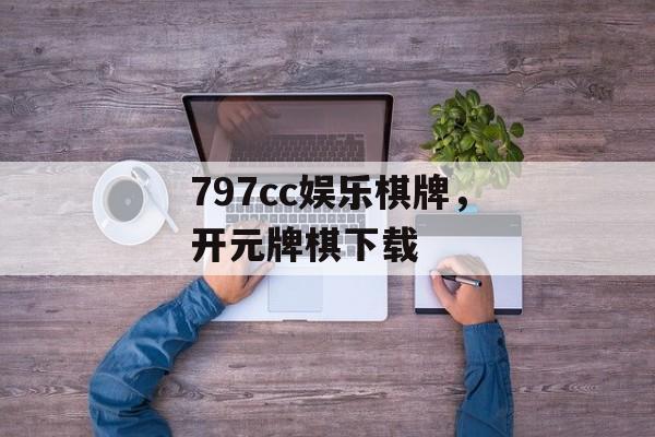 797cc娱乐棋牌，开元牌棋下载