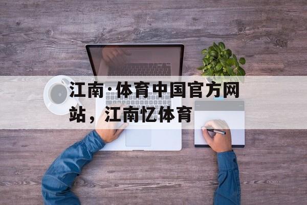 江南·体育中国官方网站，江南忆体育