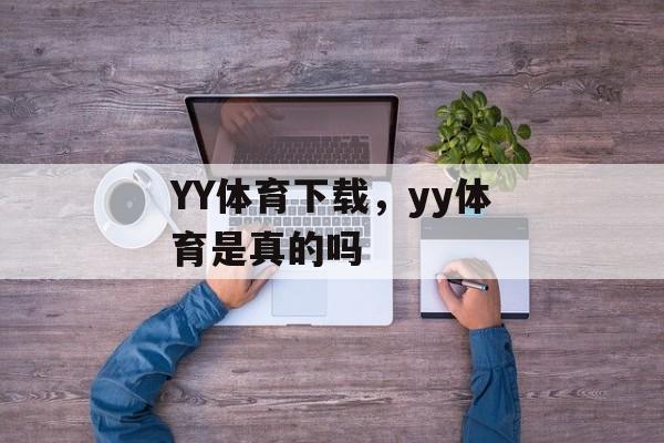 YY体育下载，yy体育是真的吗