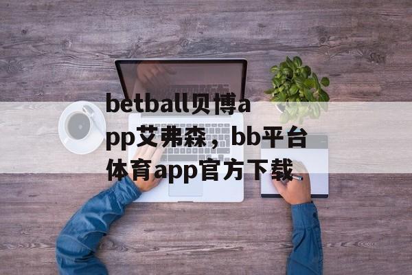 betball贝博app艾弗森，bb平台体育app官方下载