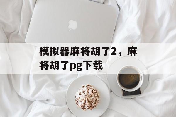 模拟器麻将胡了2，麻将胡了pg下载