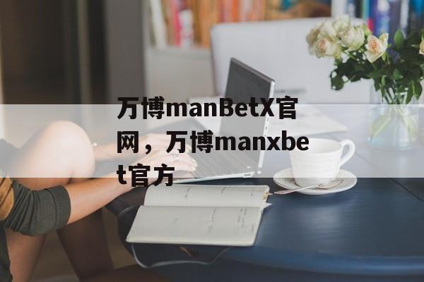 万博manBetX官网，万博manxbet官方