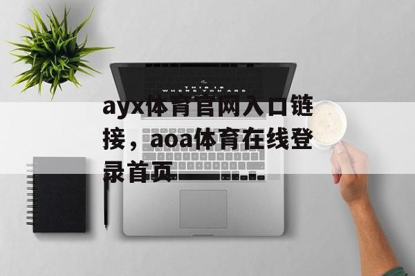 ayx体育官网入口链接，aoa体育在线登录首页