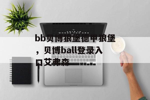 bb贝博狼堡德甲狼堡，贝博ball登录入口艾弗森