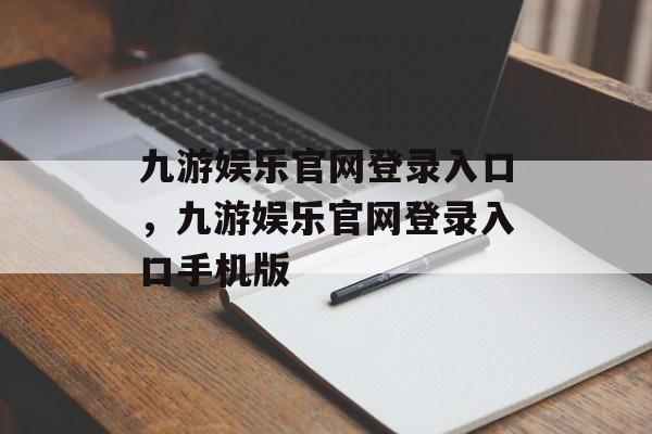 九游娱乐官网登录入口，九游娱乐官网登录入口手机版